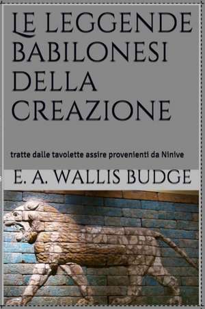 Le Leggende Babilonesi Della Creazione de E. A. Wallis Budge