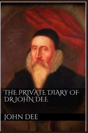 The Private Diary of Dr. John Dee de John Dee