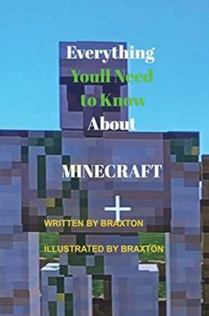 Everything Youll Need to Know About MINECRAFT de Braxton Gorton