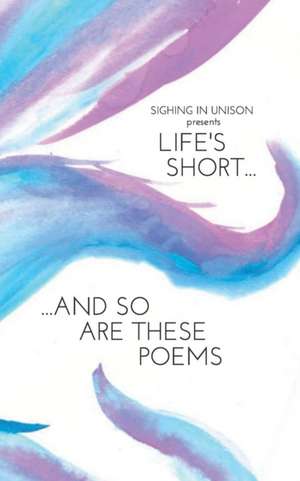 Life's Short... And So Are These Poems de Sighing In Unison