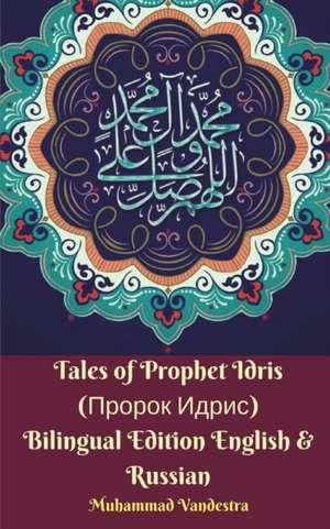 Tales of Prophet Idris (&#1055;&#1088;&#1086;&#1088;&#1086;&#1082; &#1048;&#1076;&#1088;&#1080;&#1089;) Bilingual Edition English and Russian de Muhammad Vandestra