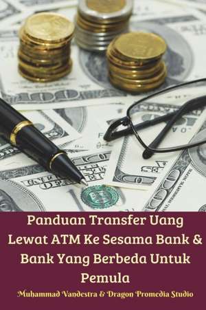 Panduan Transfer Uang Lewat ATM Ke Sesama Bank Dan Bank Yang Berbeda Untuk Pemula de Muhammad Vandestra