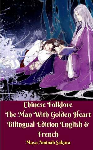 Chinese Folklore The Man With Golden Heart Bilingual Edition English and French de Maya Aminah Sakura