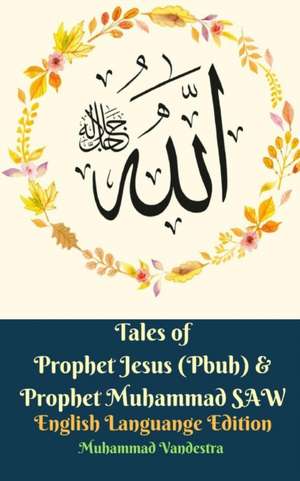 Tales of Prophet Jesus (Pbuh) and Prophet Muhammad SAW English Languange Edition de Muhammad Vandestra