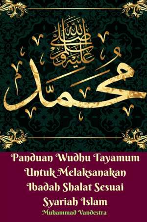 Panduan Wudhu Tayamum Untuk Melaksanakan Ibadah Shalat Sesuai Syariah Islam de Muhammad Vandestra