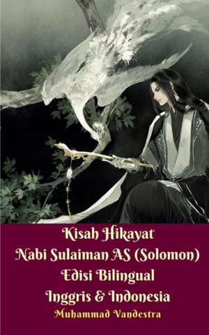 Kisah Hikayat Nabi Sulaiman AS (Solomon) Edisi Bilingual Inggris Dan Indonesia de Muhammad Vandestra