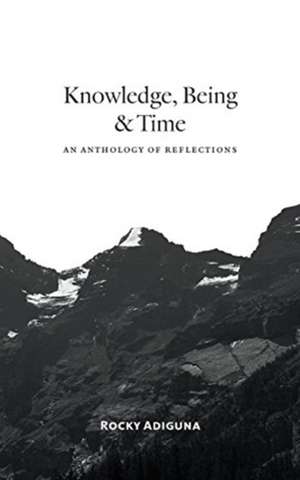 Knowledge, Being, and Time de Rocky Adiguna