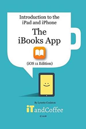 The iBooks App on the iPad and iPhone (iOS 11 Edition) de Lynette Coulston