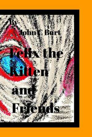 Felix the Kitten and Friends. de John C. Burt