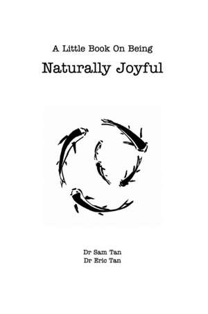 A Little Book about Being Naturally Joyful de Dr Eric Tan