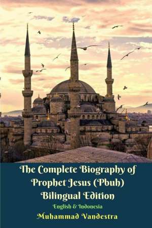 The Complete Biography of Prophet Jesus (Pbuh) Bilingual Edition English & Indonesia de Vandestra, Muhammad