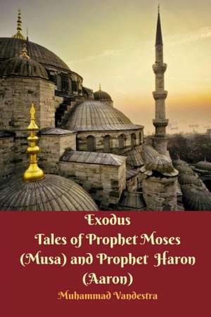 Exodus Tales of Prophet Moses (Musa) and Prophet Haron (Aaron) de Muhammad Vandestra