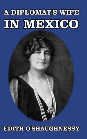 A Diplomat's Wife in Mexico de Edith O'Shaughnessy