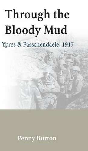 Through the Bloody Mud - Passchendaele 1917 de Penny Burton