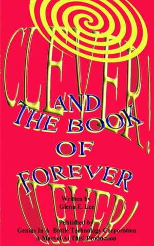 Clever! Clever! And the Book of Forever de Glenn E. Lee