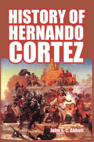 History of Hernando Cortez de John S. C. Abbott