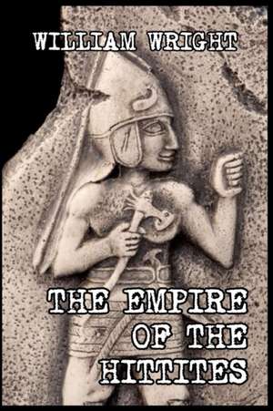 The Empire of the Hittites de William Wright