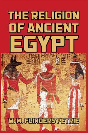 The Religion of Ancient Egypt de W. M. Flinders Petrie