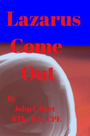 Lazarus Come Out. de John C Burt