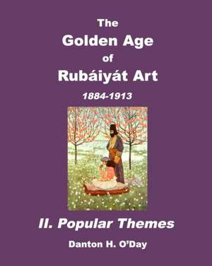 The Golden Age of Rubaiyat Art II. Popular Themes de Danton H. O'Day