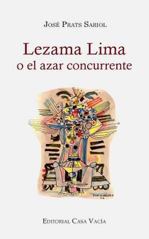 Lezama Lima O El Azar Concurrente de Sariol, Jose Prats