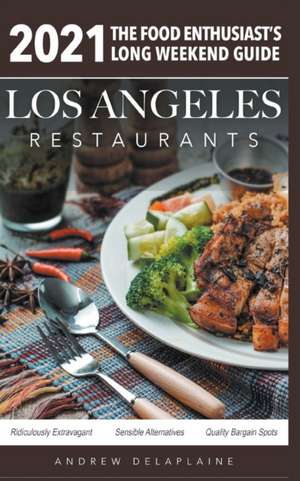 2021 Los Angeles Restaurants - The Food Enthusiast's Long Weekend Guide de Andrew Delaplaine