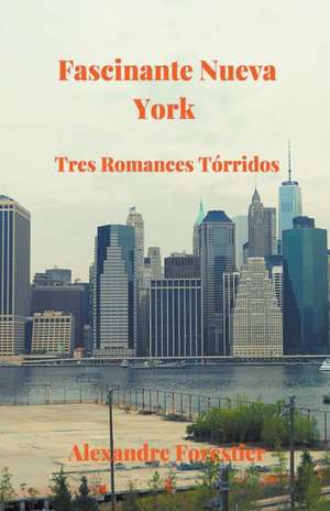 Fascinante Nueva York- Tres Tórridos Romances de Alexandre Forestier