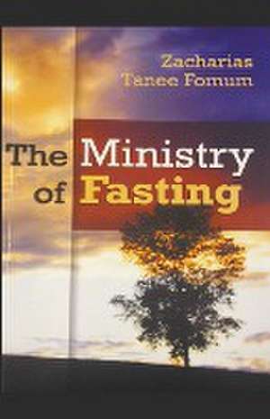 The Ministry of Fasting de Zacharias Tanee Fomum