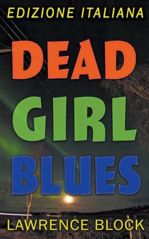 Dead Girl Blues - Edizione Italiana de Lawrence Block