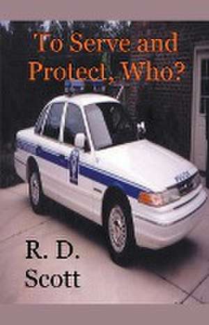 To Serve and Protect, Who? de R. D. Scott