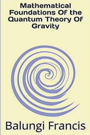 Mathematical Foundation of the Quantum Theory of Gravity de Balungi Francis