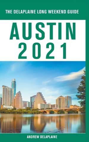 Austin - The Delaplaine 2021 Long Weekend Guide de Andrew Delaplaine