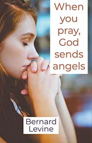 When You Pray, God Sends Angels de Bernard Levine