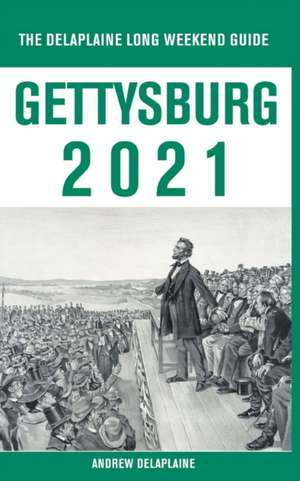 Gettysburg - The Delaplaine 2021 Long Weekend Guide de Andrew Delaplaine