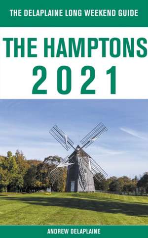 The Hamptons - The Delaplaine 2021 Long Weekend Guide de Andrew Delaplaine