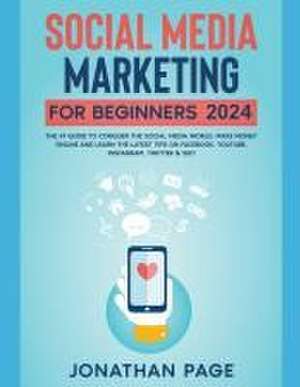 Social Media Marketing for Beginners 2024 The #1 Guide To Conquer The Social Media World, Make Money Online and Learn The Latest Tips On Facebook, Youtube, Instagram, Twitter & SEO de Jonathan Page