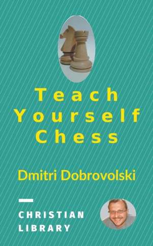 Teach Yourself Chess de Dmitri Dobrovolski