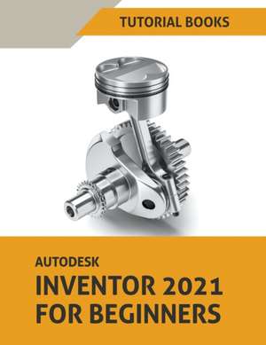 Autodesk Inventor 2021 For Beginners de Tutorial Books