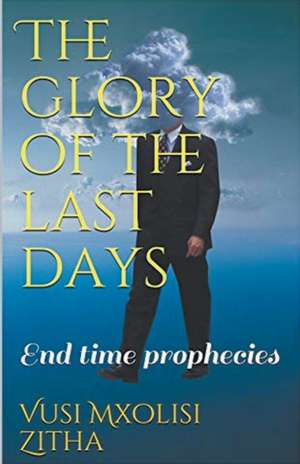 The Glory of the Last Days de Vusi Mxolisi Zitha