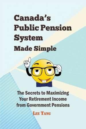 Canada's Public Pension System Made Simple de Lee Tang