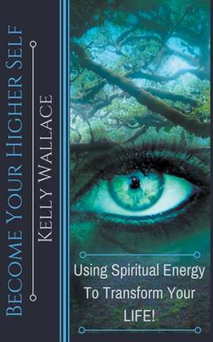 Become Your Higher Self de Kelly Wallace