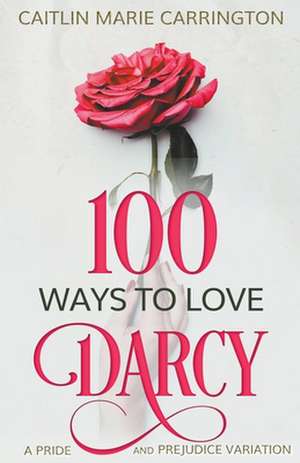 100 Ways to Love Darcy de Caitlin Marie Carrington