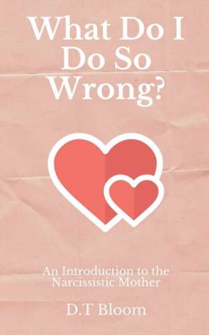 What Do I Do So Wrong? de D. T Bloom