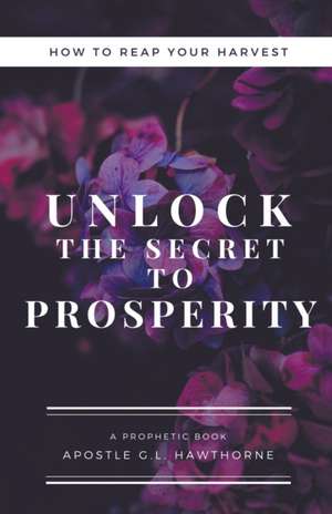 How to Reap Your Harvest: Unlock The Secret To Prosperity de G. L. Hawthorne