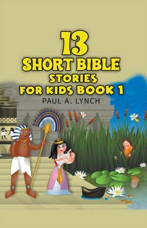 13 Short Bible Stories For Kids de Paul A. Lynch