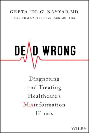 Dead Wrong – Diagnosing and Treating Healthcare′s Misinformation Illness de G Nayyar