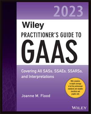 Wiley Practitioner′s Guide to GAAS 2023 – Covering All SASs, SSAEs, SSARSs, and Interpretations de J Flood