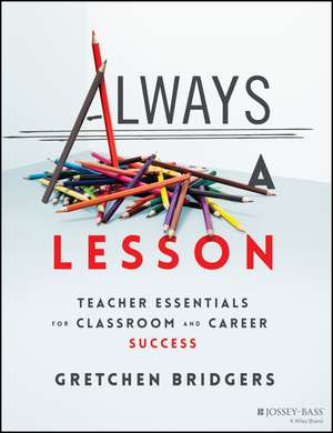 Always a Lesson – Teacher Essentials for Classroom and Career Success de G Bridgers