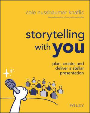 Storytelling with You – Plan, Create, and Deliver a Stellar Presentation de C Nussbaumer Knaf