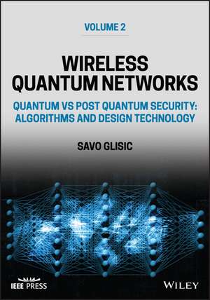 Wireless Quantum Networks Volume 2: Quantum vs Pos t Quantum Security: Algorithms and Design Technolo gy de Glisic